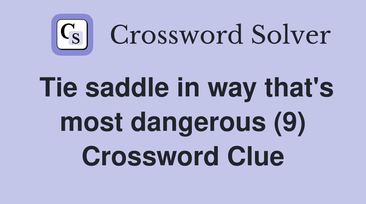 Tie saddle in way that's most dangerous (9) Crossword Clue Answers